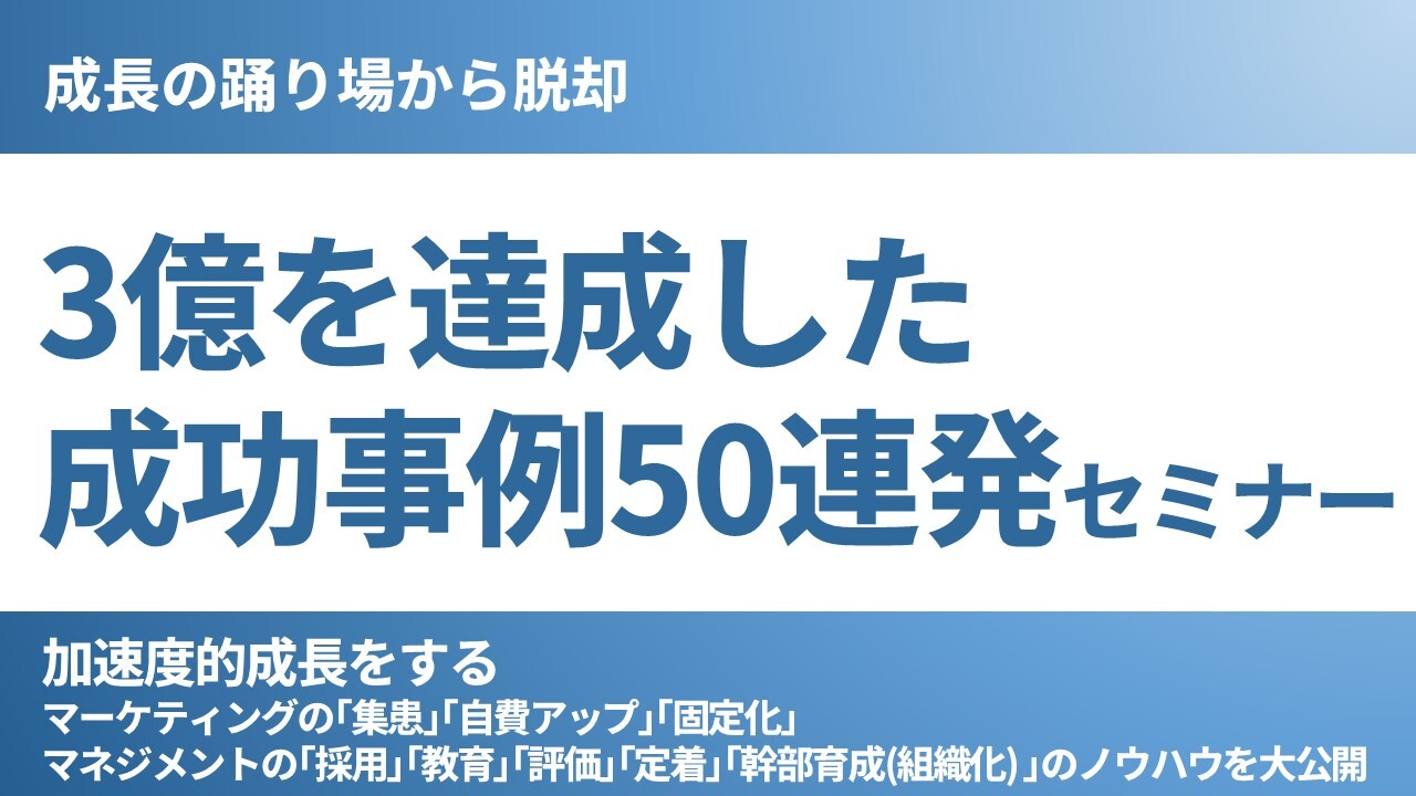 成長の踊り場から脱却 3億を達成した成功事例50連発セミナー