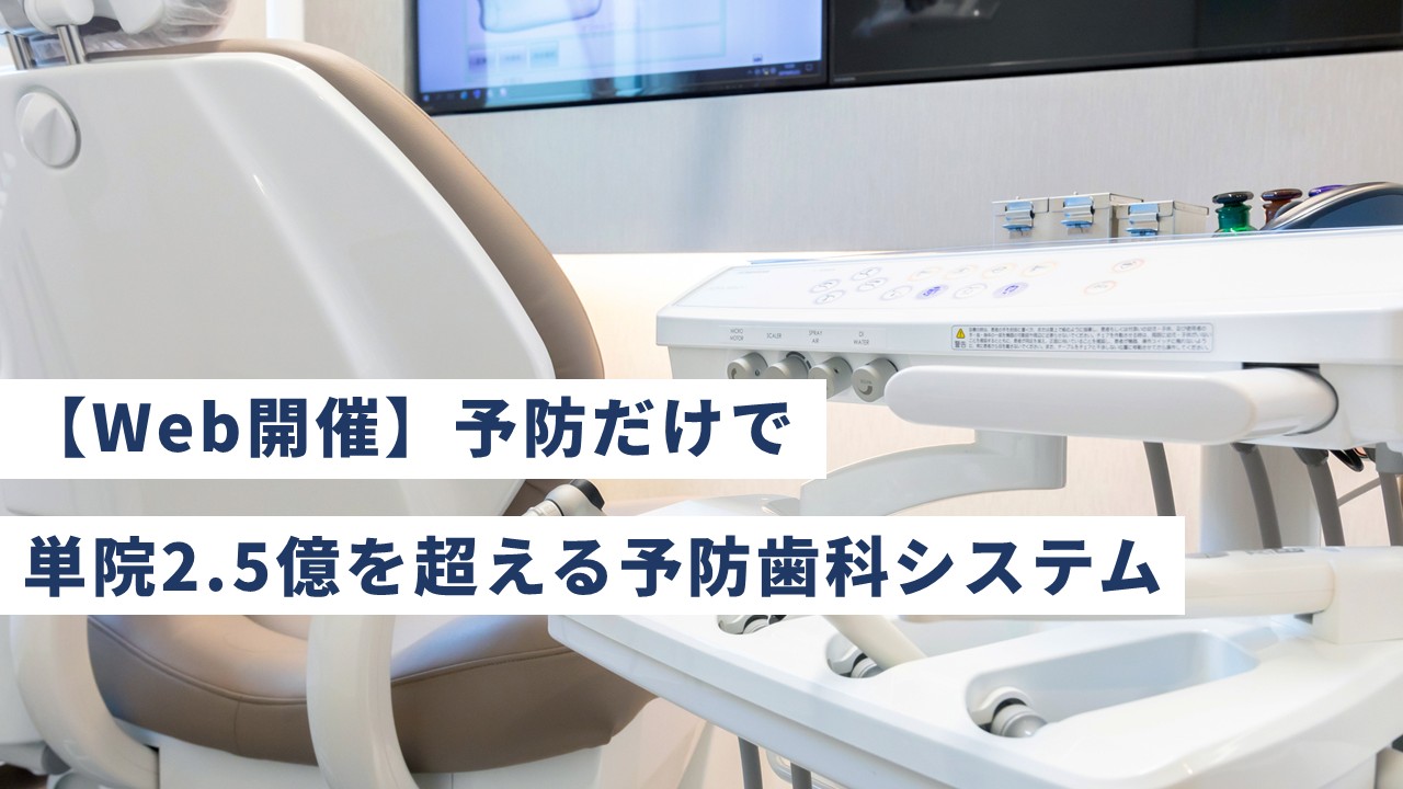 【Web開催】予防だけで単院2.5億を超える予防歯科システム